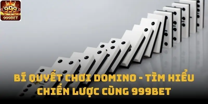 Bí Quyết Chơi Domino - Tìm Hiểu Chiến Lược Cùng 999bet