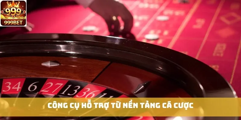 Công cụ hỗ trợ từ nền tảng cá cược