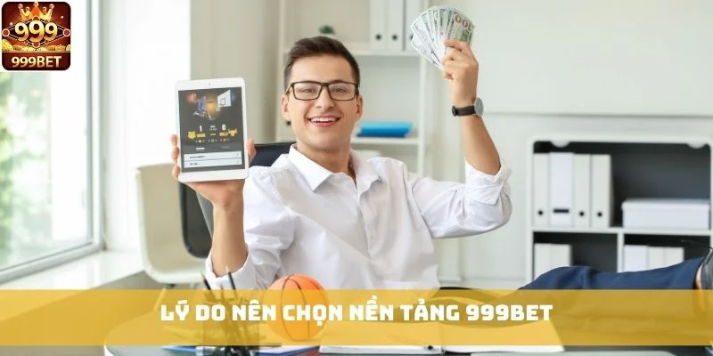 Lý do nên chọn nền tảng 999bet