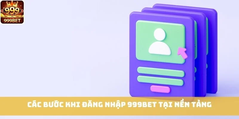 Các bước khi đăng nhập 999bet tại nền tảng