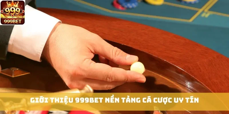 Giới thiệu 999bet nền tảng cá cược uy tín