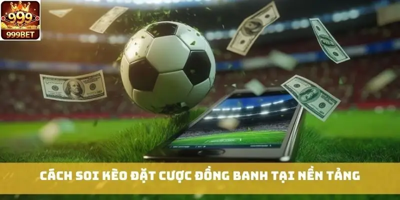 Cách soi kèo đặt cược đồng banh tại nền tảng