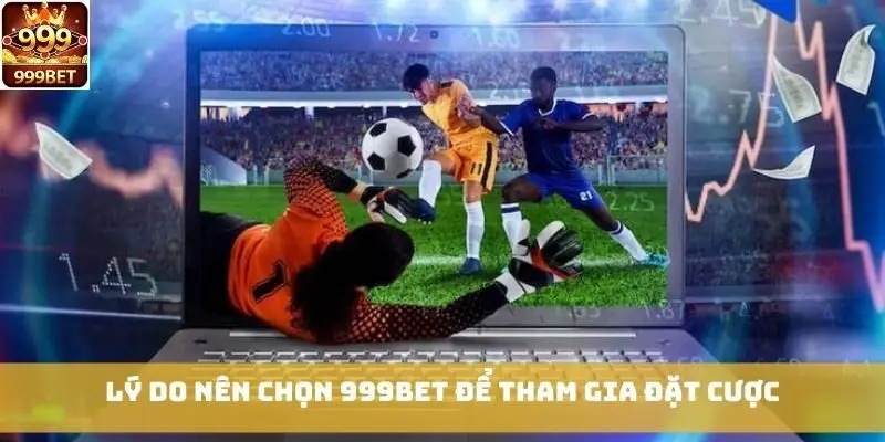 Lý do nên chọn 999bet để tham gia đặt cược