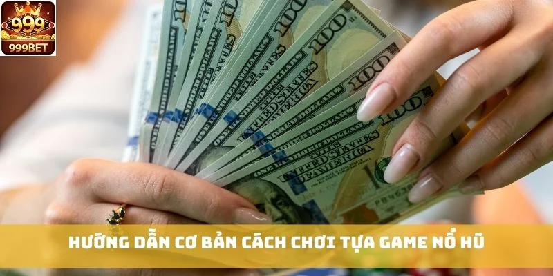 Hướng dẫn cơ bản cách chơi tựa game Nổ Hũ
