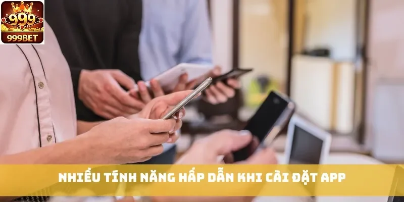 Nhiều tính năng hấp dẫn khi cài đặt app