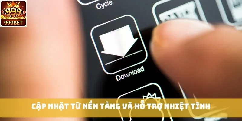 Cập nhật từ nền tảng và hỗ trợ nhiệt tình