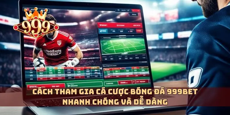 Cách tham gia cá cược bóng đá 999bet nhanh chóng và dễ dàng