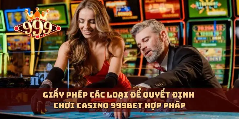 Giấy phép các loại để quyết định chơi casino 999bet hợp pháp