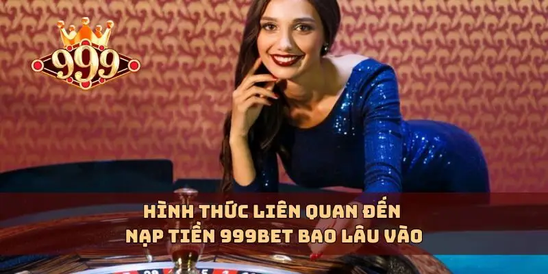 Hình thức liên quan đến nạp tiền 999bet bao lâu vào