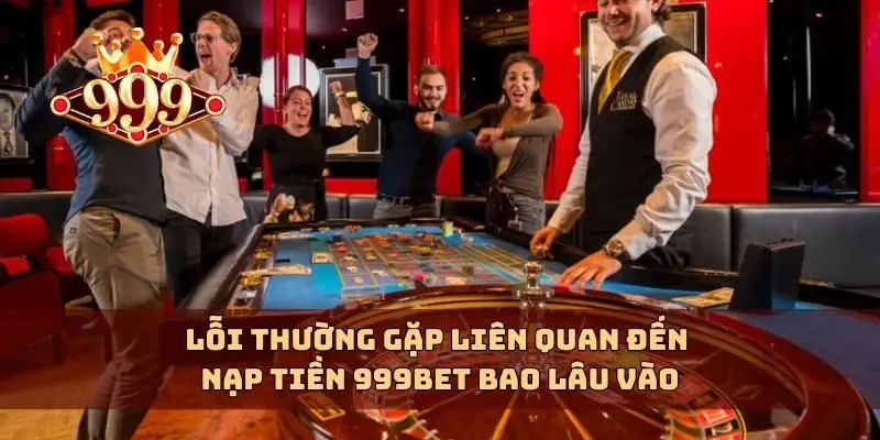 Lỗi thường gặp liên quan đến nạp tiền 999bet bao lâu vào