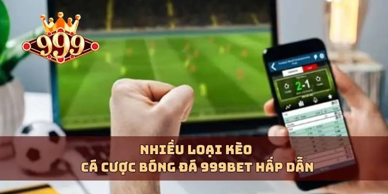 Nhiều loại kèo cá cược bóng đá 999bet hấp dẫn